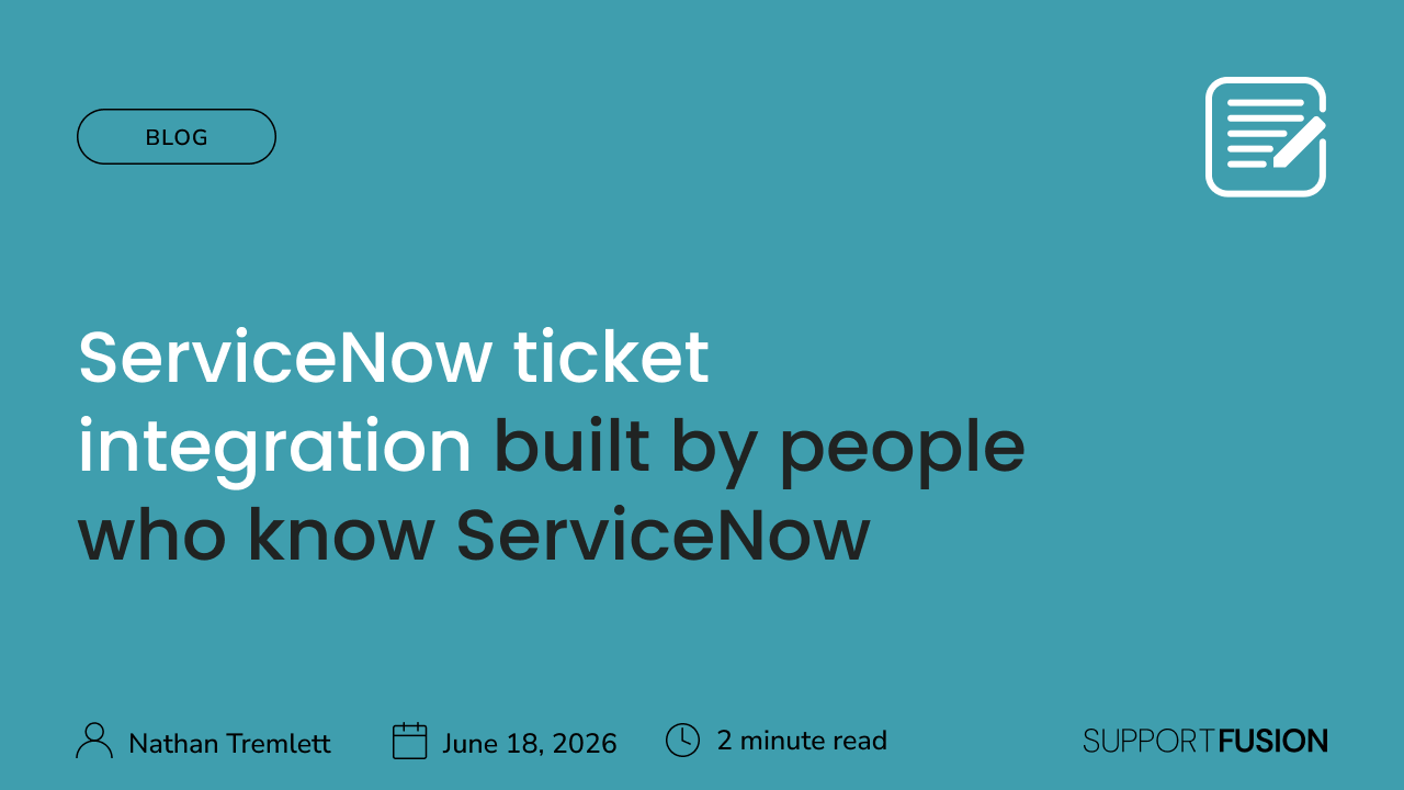 Teal Support Fusion blog banner. Headline: 'ServiceNow ticket integration built by people who know ServiceNow.' By Nathan Tremlett, June 18 2026, 2 minute read.