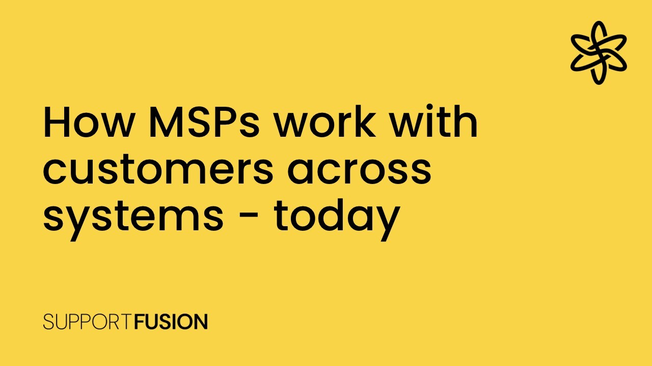 How MSPs work with customers across systems - today