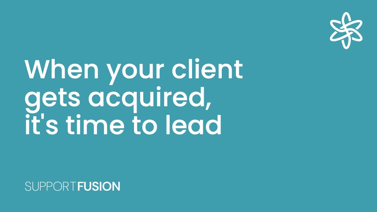 When your client gets acquired, it's time to lead